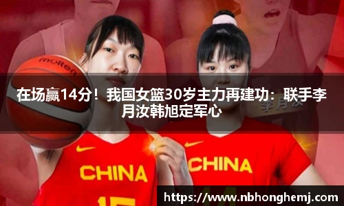 在场赢14分！我国女篮30岁主力再建功：联手李月汝韩旭定军心